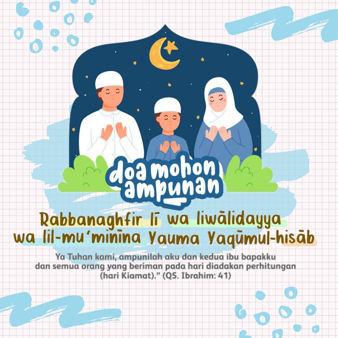 رَبَّنَا اغْفِرْ لِيْ وَلِوَالِدَيَّ وَلِلْمُؤْمِنِيْنَ يَوْمَ يَقُوْمُ الْحِسَابُ ࣖ   Ya Tuhan kami, ampunilah aku dan kedua ibu bapakku dan semua orang yang beriman pada hari diadakan perhitungan (hari Kiamat).”